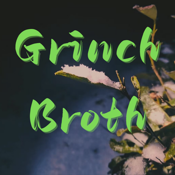 Grinch Broth